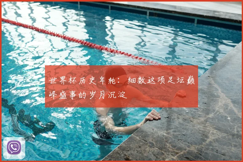 世界杯历史年轮:细数这项足坛巅峰盛事的岁月沉淀