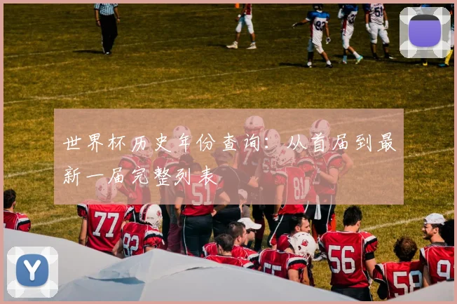 世界杯历史年份查询:从首届到最新一届完整列表