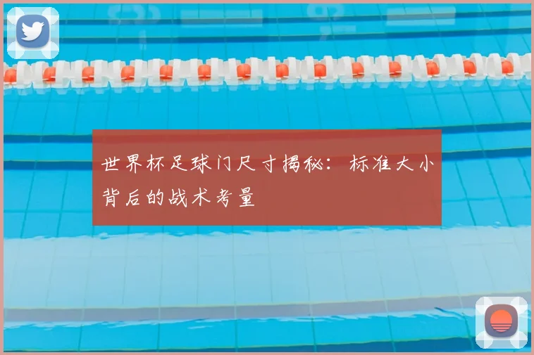 世界杯足球门尺寸揭秘:标准大小背后的战术考量