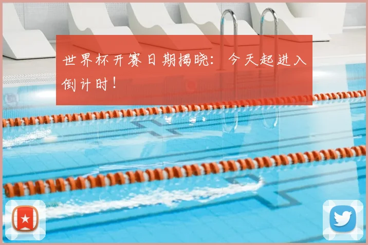世界杯开赛日期揭晓:今天起进入倒计时!
