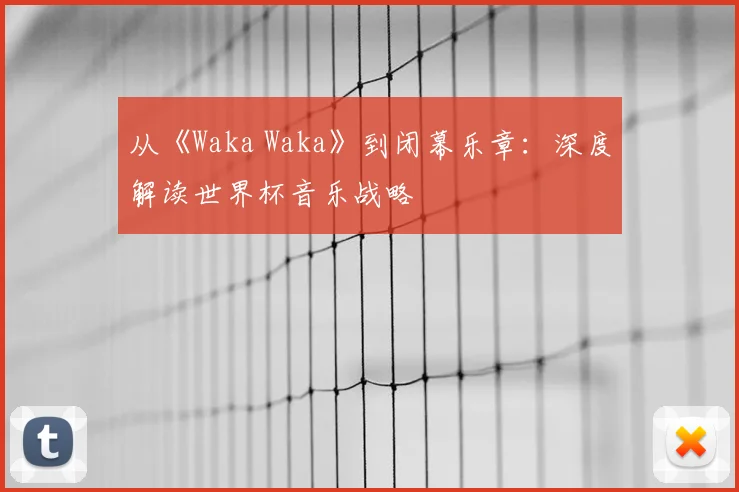 从《Waka Waka》到闭幕乐章：深度解读世界杯音乐战略